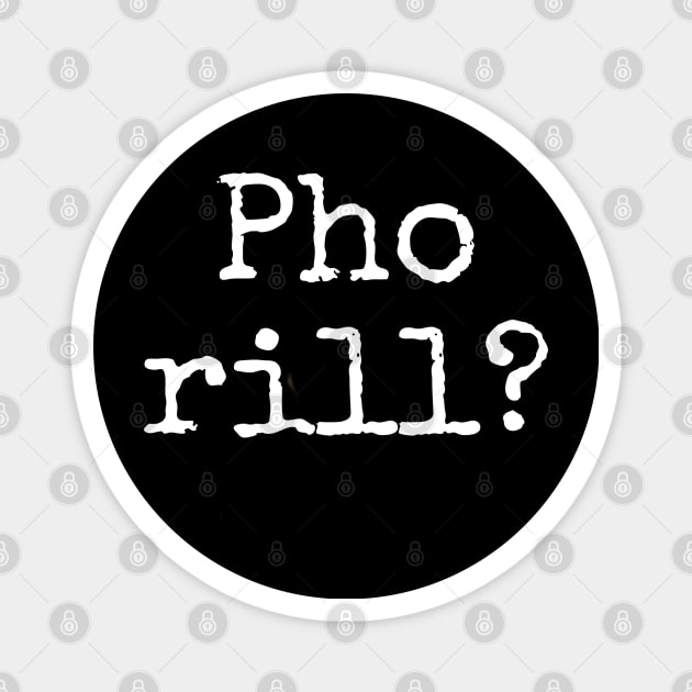 Pho rill?  Are you for real?  Why you Cappin ?  No fakers please fakes fakin pho soup Magnet by BrederWorks